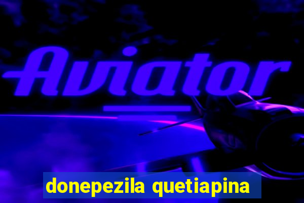 donepezila quetiapina